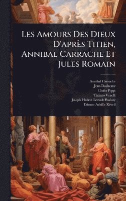 bokomslag Les Amours Des Dieux D'après Titien, Annibal Carrache Et Jules Romain