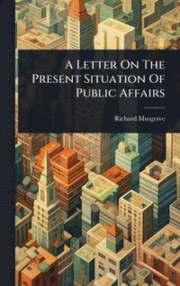 bokomslag A Letter On The Present Situation Of Public Affairs