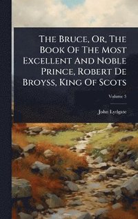 bokomslag Bruce, Or, The Book Of The Most Excellent And Noble Prince, Robert De Broyss, King Of Scots
