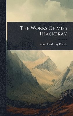 Anne Thackeray Ritchie - Works Of Miss Thackeray, Inbunden