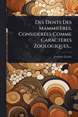 bokomslag Des Dents Des Mammifères, ConsidÃ(c)rÃ(c)es Comme Caractères Zoologiques...