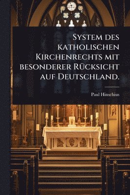 Paul Hinschius - System des katholischen Kirchenrechts mit besonderer RÃ1/4cksicht auf Deutschland., Häftad