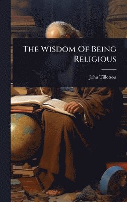 John Tillotson - Wisdom Of Being Religious, Inbunden