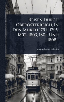 bokomslag Reisen Durch Oberösterreich, In Den Jahren 1794, 1795, 1802, 1803, 1804 Und 1808...