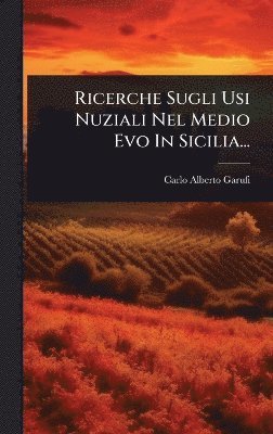 Ricerche Sugli Usi Nuziali Nel Medio Evo In Sicilia...