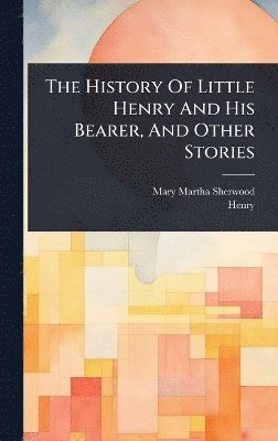 Mary Martha Sherwood, Henry (Fict Name ), Henry (Fict Name )., Henry (fict.name.), Henry (Fict Name - History Of Little Henry And His Bearer, And Other Stories, Inbunden