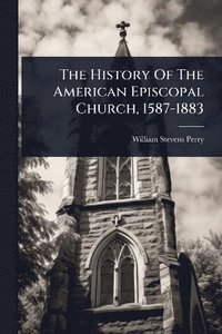 bokomslag History Of The American Episcopal Church, 1587-1883