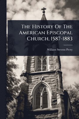 bokomslag History Of The American Episcopal Church, 1587-1883
