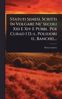 bokomslag Statuti Senesi, Scritti In Volgare Ne' Secoli Xiii E Xiv E Pubbl. Per Curad I D.-l. Polidori (l. Banchi)....
