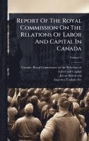 bokomslag Report Of The Royal Commission On The Relations Of Labor And Capital In Canada