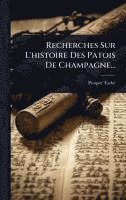 bokomslag Recherches Sur L'histoire Des Patois De Champagne...