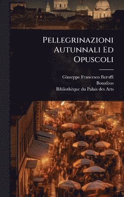 Giuseppe Francesco Baruffi, Bonafous - Pellegrinazioni Autunnali Ed Opuscoli, Inbunden