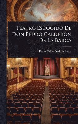 Teatro Escogido De Don Pedro Calderon De La Barca, Inbunden