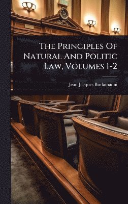 Jean Jacques Burlamaqui - Principles Of Natural And Politic Law, Volumes 1-2, Inbunden