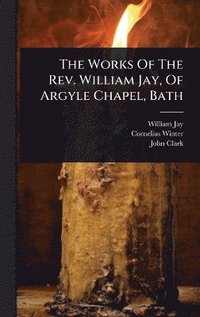 bokomslag Works Of The Rev. William Jay, Of Argyle Chapel, Bath