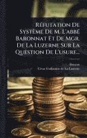 bokomslag RÃ(c)futation De Système De M. L'abbÃ(c) Baronnat Et De Mgr. De La Luzerne Sur La Question De L'usure...
