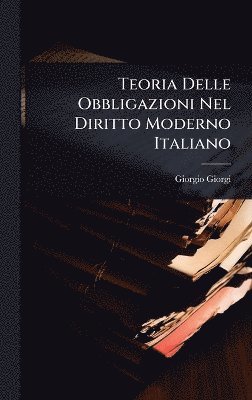 Giorgio Giorgi - Teoria Delle Obbligazioni Nel Diritto Moderno Italiano, Inbunden