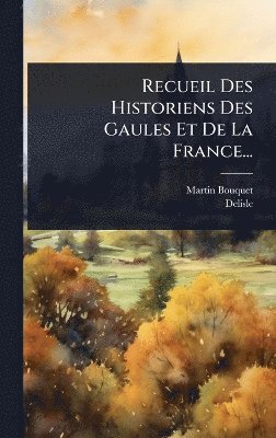 Martin Bouquet, Delisle - Recueil Des Historiens Des Gaules Et De La France..., Inbunden
