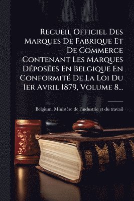bokomslag Recueil Officiel Des Marques De Fabrique Et De Commerce Contenant Les Marques DÃ(c)posÃ(c)es En Belgique En ConformitÃ(c) De La Loi Du 1er Avril 1879,