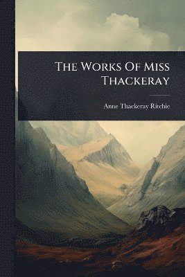 Anne Thackeray Ritchie - Works Of Miss Thackeray, Häftad
