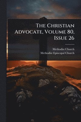 bokomslag The Christian Advocate, Volume 80, Issue 26