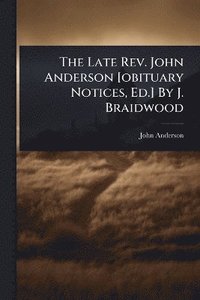 bokomslag Late Rev. John Anderson [obituary Notices, Ed.] By J. Braidwood