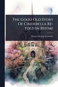 bokomslag Good Old Story Of Cinderella Re-told In Rhyme