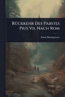 RÃ1/4ckkehr Des Pabstes Pius Vii. Nach Rom