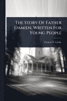bokomslag The Story Of Father Damien, Written For Young People