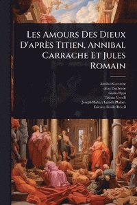 bokomslag Les Amours Des Dieux D'après Titien, Annibal Carrache Et Jules Romain