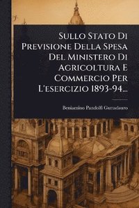 bokomslag Sullo Stato Di Previsione Della Spesa Del Ministero Di Agricoltura E Commercio Per L'esercizio 1893-94...