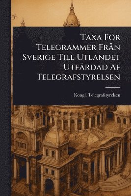 Kongl Telegrafstyrelsen, Kongl. Telegrafstyrelsen - Taxa För Telegrammer FrÃ n Sverige Till Utlandet Utfärdad Af Telegrafstyrelsen, Häftad