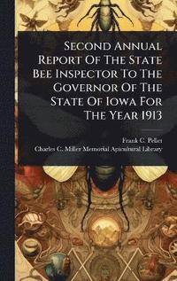 bokomslag Second Annual Report Of The State Bee Inspector To The Governor Of The State Of Iowa For The Year 1913
