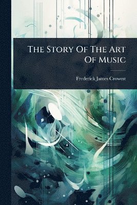 Frederick James Crowest - Story Of The Art Of Music, Häftad