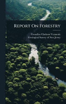 Cornelius Clarkson Vermeule - Report On Forestry, Inbunden