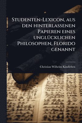 bokomslag Studenten-Lexicon, aus den hinterlassenen Papieren eines unglÃ1/4cklichen Philosophen, Florido genannt