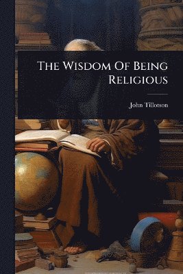 John Tillotson - Wisdom Of Being Religious, Häftad