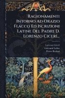 bokomslag Ragionamenti Intorno Ad Orazio Flacco Ed Iscrizioni Latine Del Padre D. Lorenzo Ciceri...