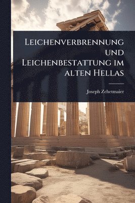 Joseph Zehetmaier - Leichenverbrennung und Leichenbestattung im alten Hellas, Häftad