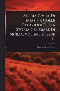 bokomslag Storia Civile Di Messina Colle Relazioni Della Storia Generale Di Sicilia, Volume 2, Issue 1...