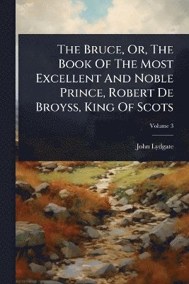 bokomslag Bruce, Or, The Book Of The Most Excellent And Noble Prince, Robert De Broyss, King Of Scots