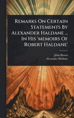 bokomslag Remarks On Certain Statements By Alexander Haldane ... In His 'memoirs Of Robert Haldane'