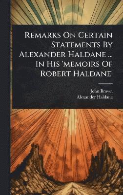 Remarks On Certain Statements By Alexander Haldane ... In His 'memoirs Of Robert Haldane'