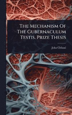 John Cleland - Mechanism Of The Gubernaculum Testis. Prize Thesis, Inbunden