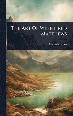 Edward Garnett - Art Of Winnifred Matthews, Inbunden