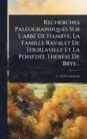 bokomslag Recherches PalÃ(c)ographiques Sur L'abbÃ(c) De Hambye, La Famille Ravalet De Tourlaville Et La PossÃ(c)dÃ(c)e ThÃ(c)rèse De Brye...