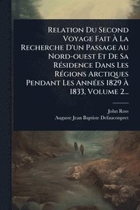 bokomslag Relation Du Second Voyage Fait Ã? La Recherche D'un Passage Au Nord-ouest Et De Sa RÃ(c)sidence Dans Les RÃ(c)gions Arctiques Pendant Les AnnÃ(c)