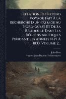 bokomslag Relation Du Second Voyage Fait Ã? La Recherche D'un Passage Au Nord-ouest Et De Sa RÃ(c)sidence Dans Les RÃ(c)gions Arctiques Pendant Les AnnÃ(c)