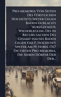 bokomslag Pro-memoria Von Seiten Des FÃ1/4rstlichen Hochstifts Speyer Gegen Baden-durlach's "kurzgefaÃ?te Wiederlegung Des In Recurs-sachen Des Gesamt-haus