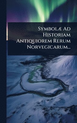 bokomslag SymbolÃ] Ad Historiam Antiquiorem Rerum Norvegicarum...